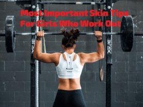 6 Most Important Skin Tips For Girls Who Work Out