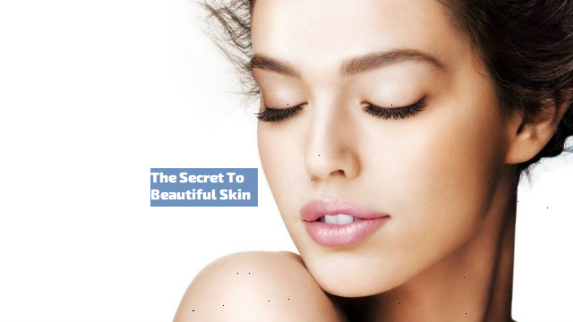 The Secret To Beautiful Skin